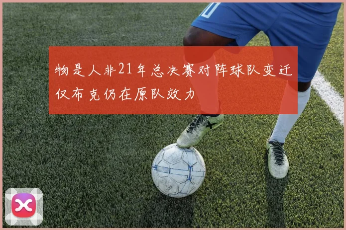 物是人非21年总决赛对阵球队变迁仅布克仍在原队效力