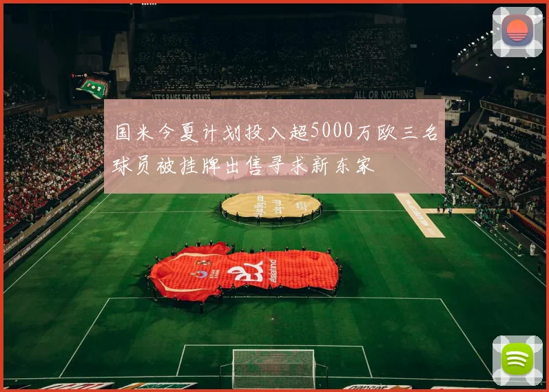 国米今夏计划投入超5000万欧三名球员被挂牌出售寻求新东家